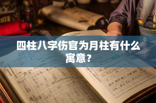 四柱八字伤官为月柱有什么寓意？