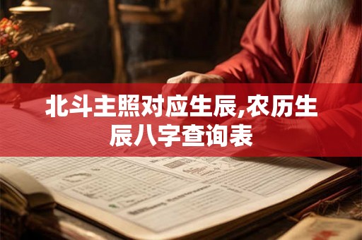 北斗主照对应生辰,农历生辰八字查询表