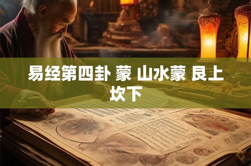 易经第四卦 蒙 山水蒙 艮上坎下