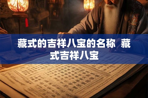 藏式的吉祥八宝的名称 藏式吉祥八宝 藏式的吉祥八宝的名称 藏式吉祥八宝