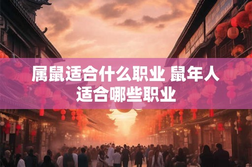 属鼠适合什么职业 鼠年人适合哪些职业