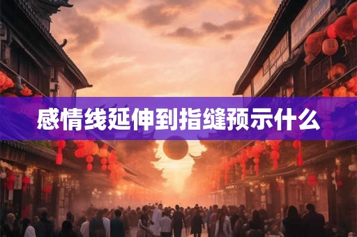 感情线延伸到指缝预示什么