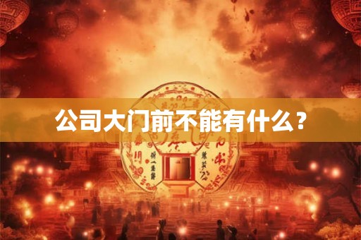 公司大门前不能有什么？