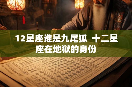 12星座谁是九尾狐  十二星座在地狱的身份