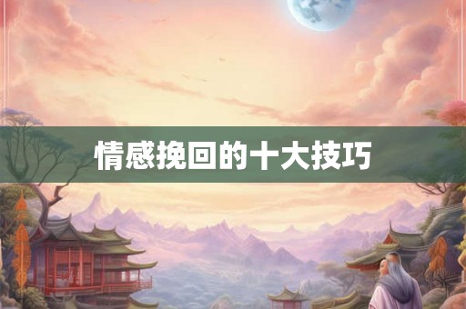 情感挽回的十大技巧
