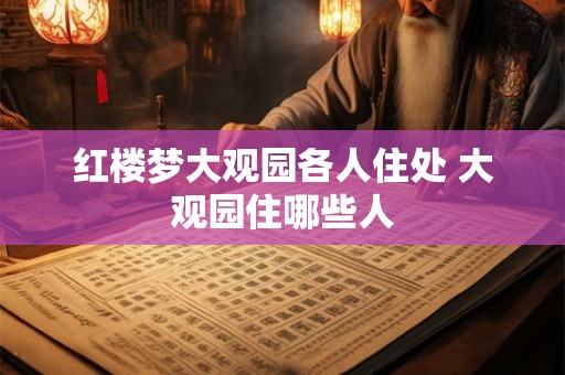 红楼梦大观园各人住处 大观园住哪些人