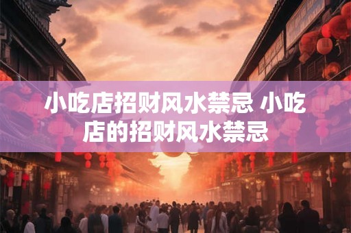 小吃店招财风水禁忌 小吃店的招财风水禁忌