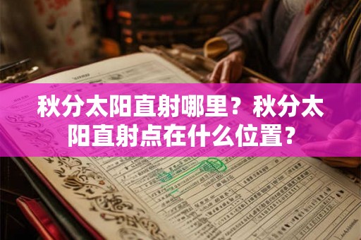 秋分太阳直射哪里？秋分太阳直射点在什么位置？