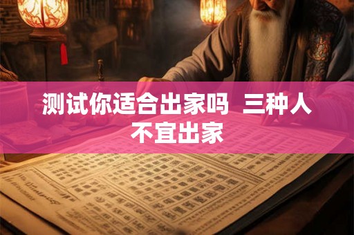 测试你适合出家吗 三种人不宜出家 测试你适合出家吗 三种人不宜出家