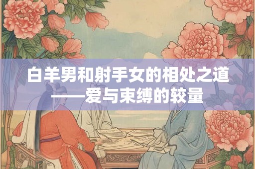 白羊男和射手女的相处之道——爱与束缚的较量