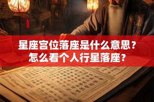星座宫位落座是什么意思？怎么看个人行星落座？