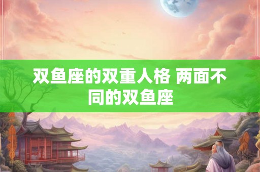双鱼座的双重人格 两面不同的双鱼座