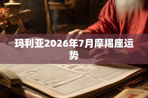 玛利亚2026年7月摩羯座运势