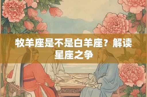 牧羊座是不是白羊座？解读星座之争