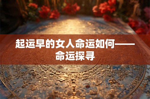 起运早的女人命运如何——命运探寻