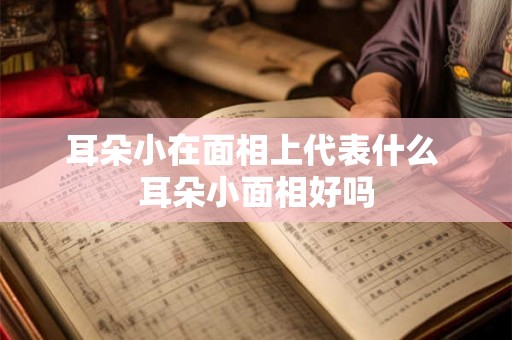 耳朵小在面相上代表什么 耳朵小面相好吗