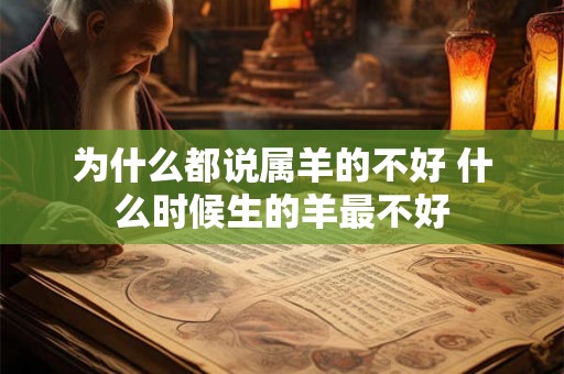 为什么都说属羊的不好 什么时候生的羊最不好