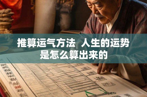 推算运气方法 人生的运势是怎么算出来的 推算运气方法 人生的运势是怎么算出来的