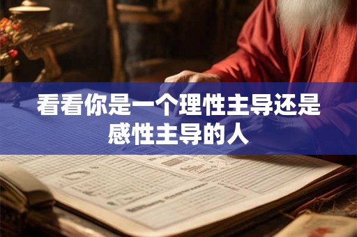 看看你是一个理性主导还是感性主导的人