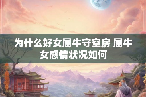 为什么好女属牛守空房 属牛女感情状况如何 为什么好女属牛守空房 属牛女感情状况如何
