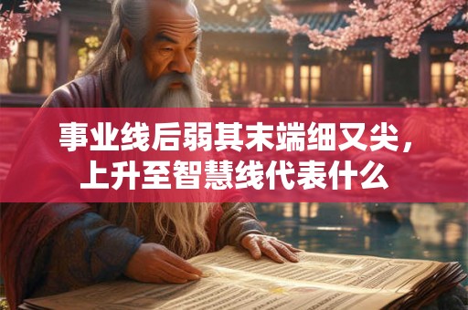 事业线后弱其末端细又尖，上升至智慧线代表什么