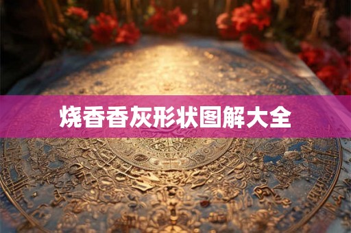 烧香香灰形状图解大全