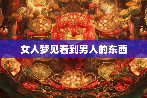 女人梦见看到男人的东西