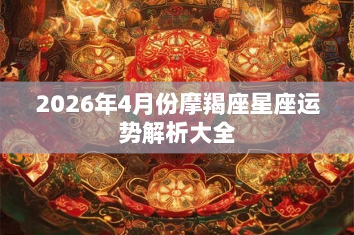 2026年4月份摩羯座星座运势解析大全