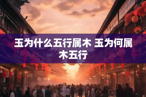 玉为什么五行属木 玉为何属木五行