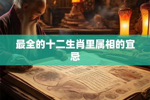 最全的十二生肖里属相的宜忌