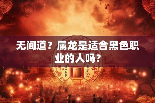 无间道？属龙是适合黑色职业的人吗？
