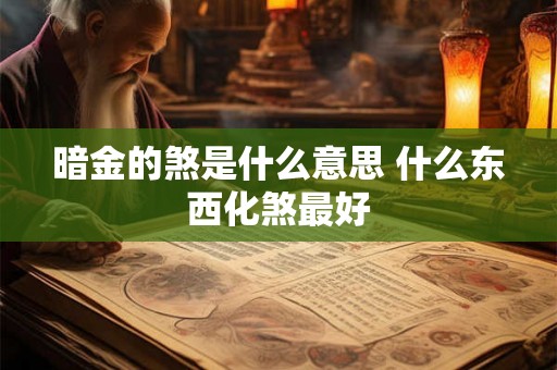 暗金的煞是什么意思 什么东西化煞最好