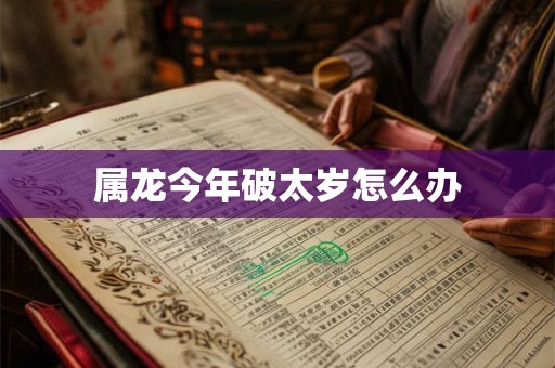属龙今年破太岁怎么办
