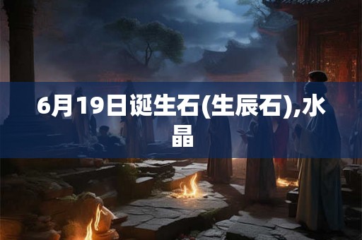 6月19日诞生石(生辰石),水晶