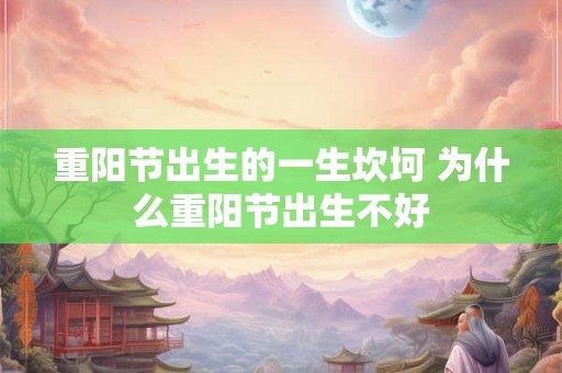 重阳节出生的一生坎坷 为什么重阳节出生不好