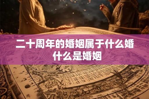 二十周年的婚姻属于什么婚  什么是婚姻