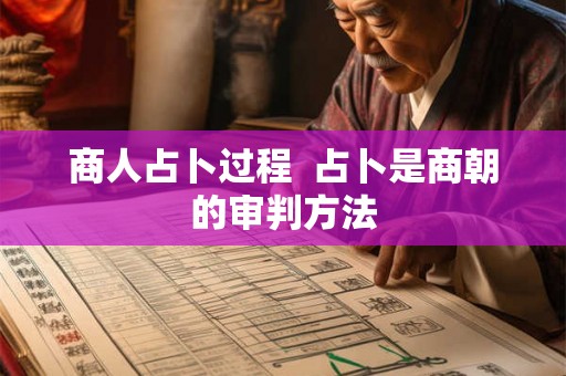 商人占卜过程  占卜是商朝的审判方法