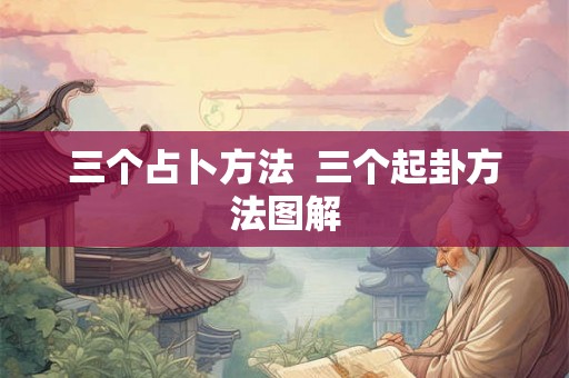 三个占卜方法  三个起卦方法图解