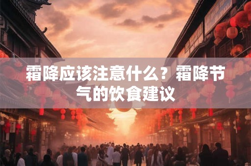 霜降应该注意什么？霜降节气的饮食建议