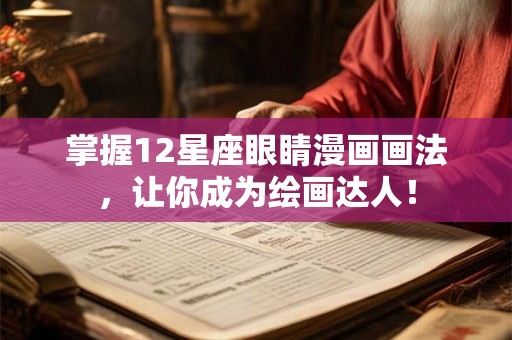 掌握12星座眼睛漫画画法，让你成为绘画达人！
