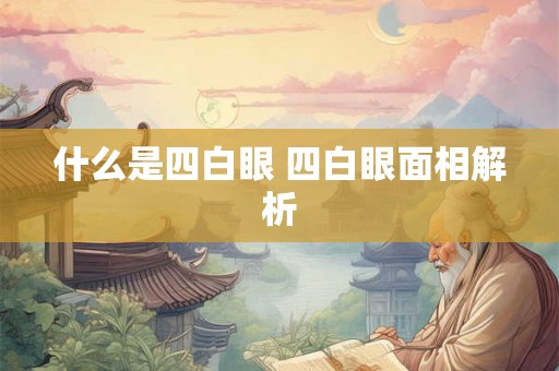 什么是四白眼 四白眼面相解析