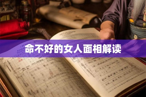 命不好的女人面相解读 命不好的女人面相解读