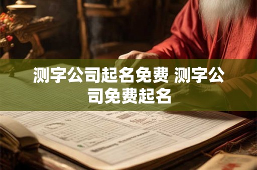 测字公司起名免费 测字公司免费起名