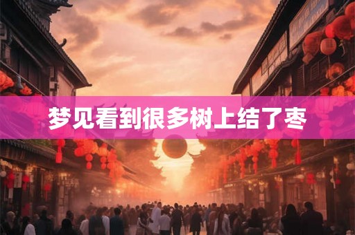 梦见看到很多树上结了枣