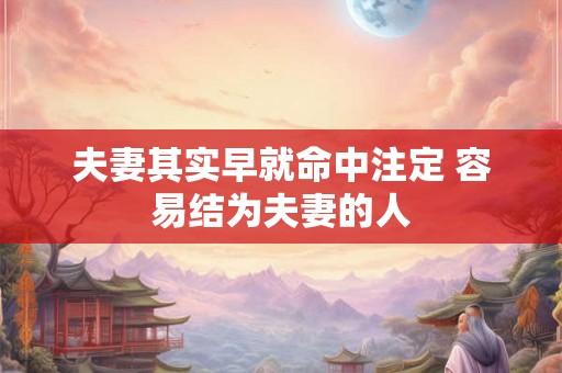 夫妻其实早就命中注定 容易结为夫妻的人