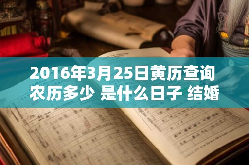 2016年3月25日黄历查询 农历多少 是什么日子 结婚吉时