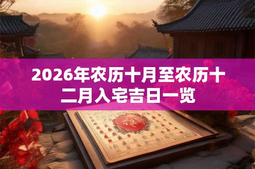 2026年农历十月至农历十二月入宅吉日一览