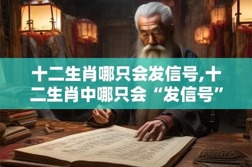 十二生肖哪只会发信号,十二生肖中哪只会“发信号”？