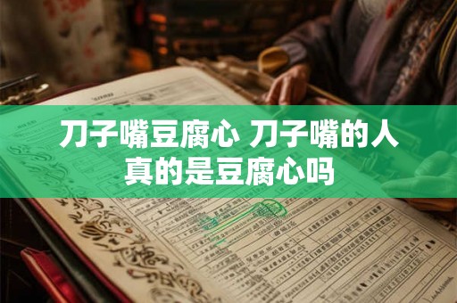 刀子嘴豆腐心 刀子嘴的人真的是豆腐心吗
