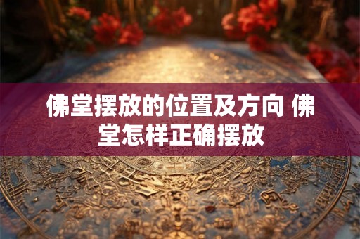 佛堂摆放的位置及方向 佛堂怎样正确摆放